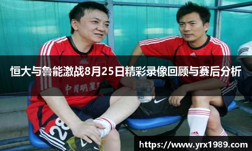 恒大与鲁能激战8月25日精彩录像回顾与赛后分析
